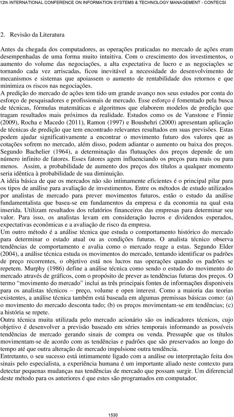 desenvolvimento de mecanismos e sistemas que apoiassem o aumento de rentabilidade dos retornos e que minimiza os riscos nas negociações.