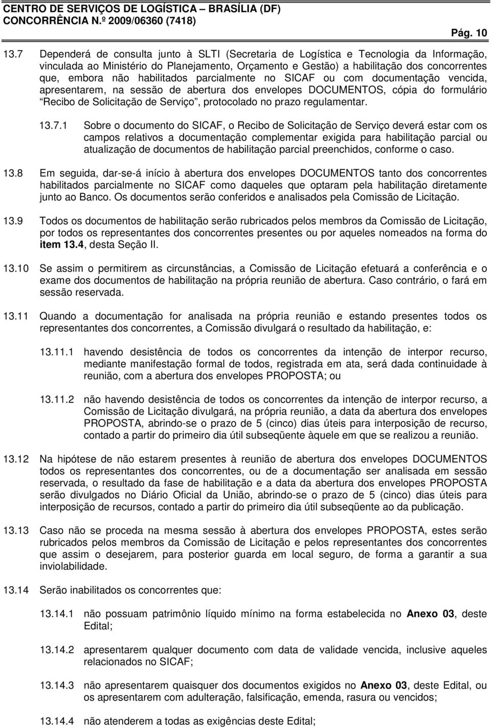 habilitados parcialmente no SICAF ou com documentação vencida, apresentarem, na sessão de abertura dos envelopes DOCUMENTOS, cópia do formulário Recibo de Solicitação de Serviço, protocolado no prazo