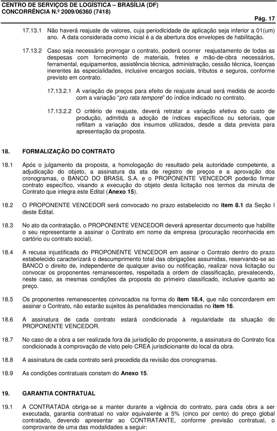 2 Caso seja necessário prorrogar o contrato, poderá ocorrer reajustamento de todas as despesas com fornecimento de materiais, fretes e mão-de-obra necessários, ferramental, equipamentos, assistência