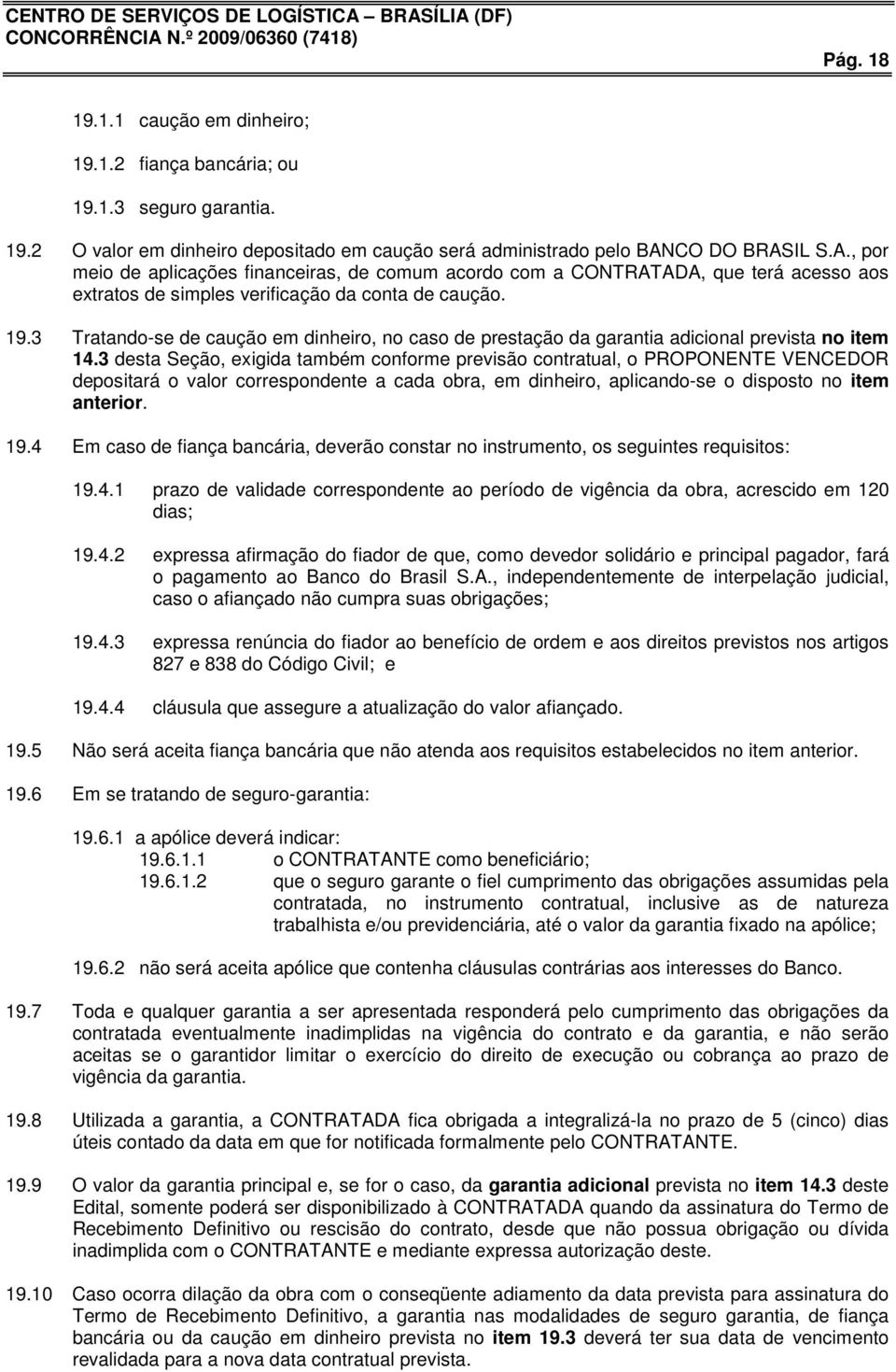 3 Tratando-se de caução em dinheiro, no caso de prestação da garantia adicional prevista no item 14.