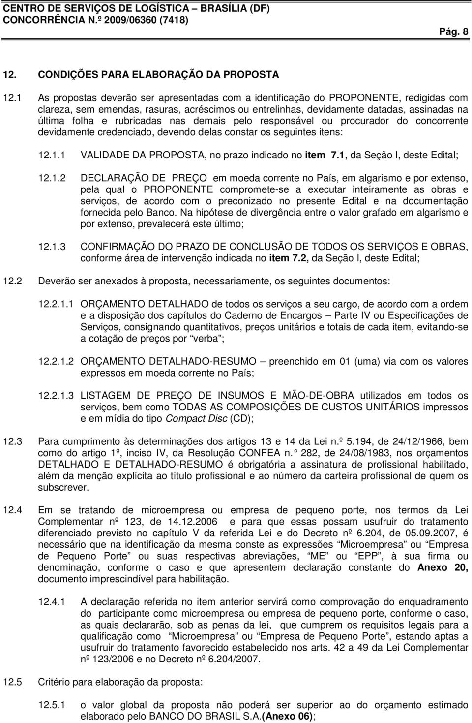 rubricadas nas demais pelo responsável ou procurador do concorrente devidamente credenciado, devendo delas constar os seguintes itens: 12.1.1 VALIDADE DA PROPOSTA, no prazo indicado no item 7.