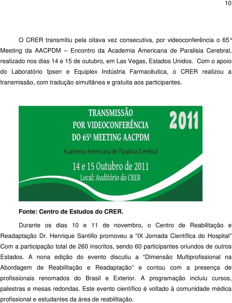 Fonte: Centro de Estudos do CRER. Durante os dias 10 e 11 de novembro, o Centro de Reabilitação e Readaptação Dr.