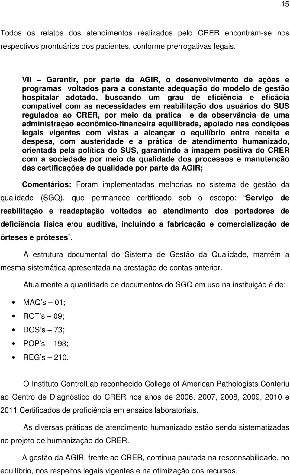 compatível com as necessidades em reabilitação dos usuários do SUS regulados ao CRER, por meio da prática e da observância de uma administração econômico-financeira equilibrada, apoiado nas condições