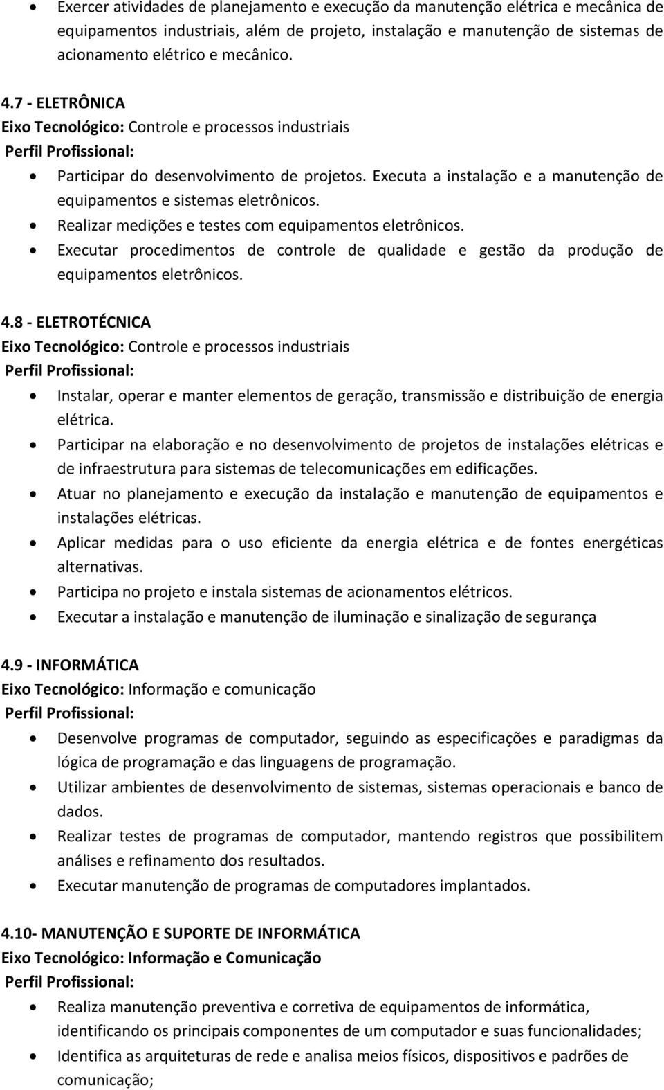 Executar procedimentos de controle de qualidade e gestão da produção de equipamentos eletrônicos. 4.