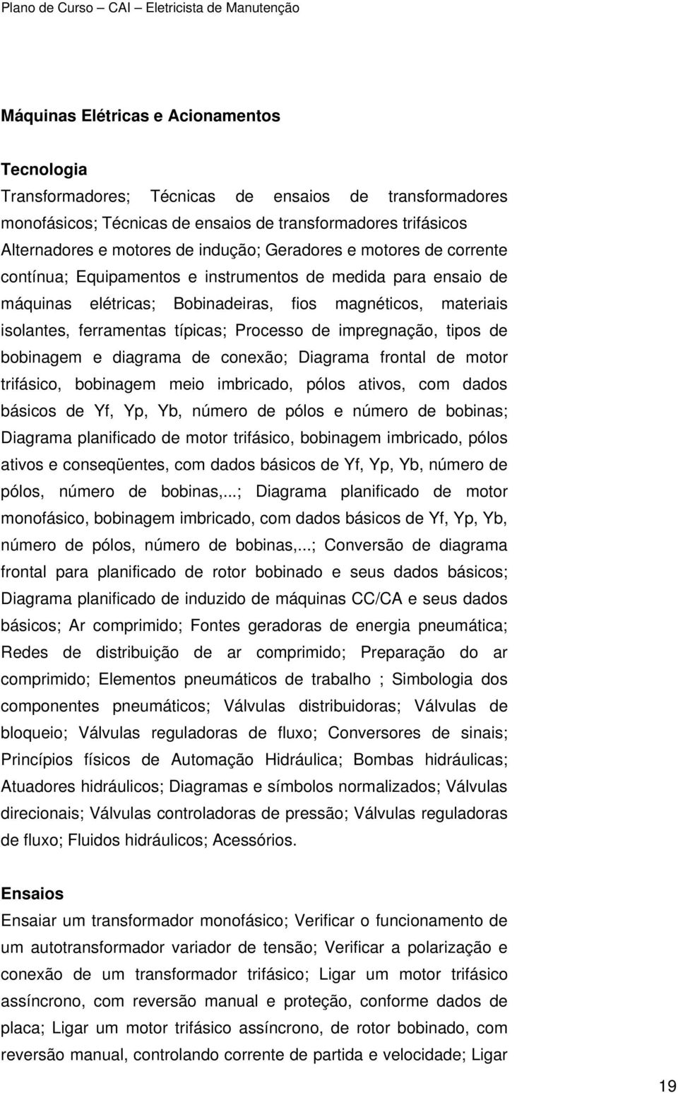 impregnação, tipos de bobinagem e diagrama de conexão; Diagrama frontal de motor trifásico, bobinagem meio imbricado, pólos ativos, com dados básicos de Yf, Yp, Yb, número de pólos e número de