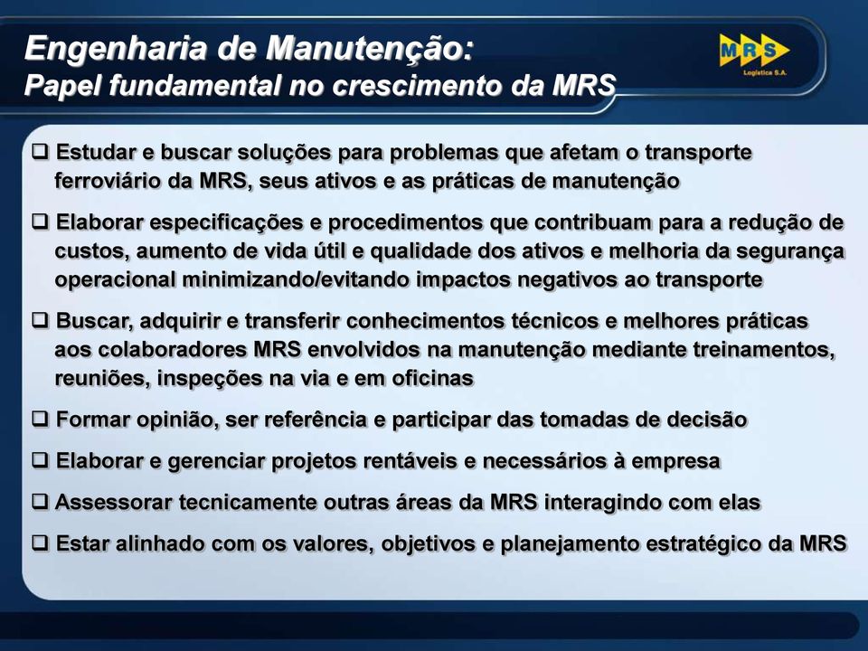 transporte Buscar, adquirir e transferir conhecimentos técnicos e melhores práticas aos colaboradores MRS envolvidos na manutenção mediante treinamentos, reuniões, inspeções na via e em oficinas