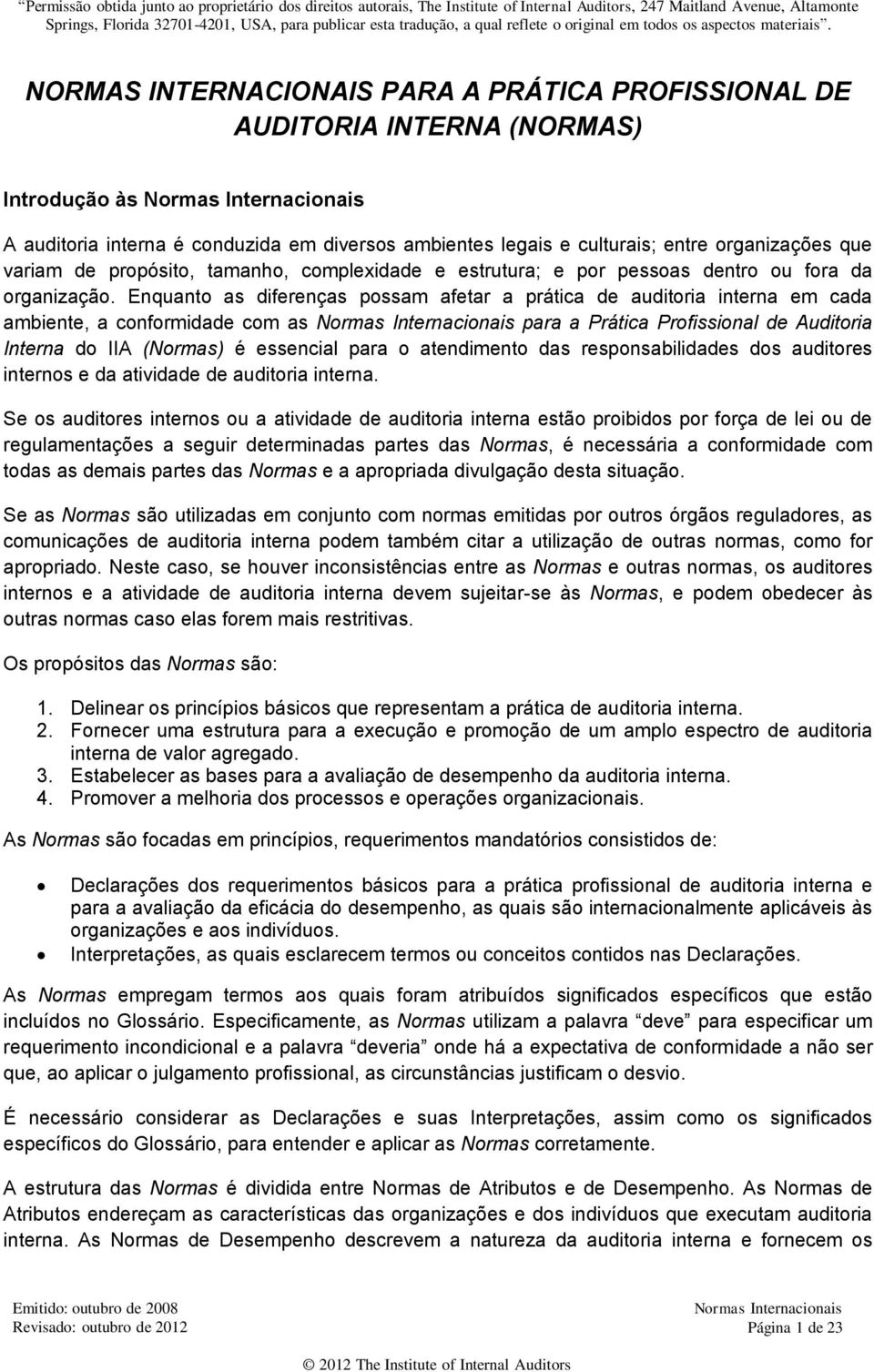 NORMAS INTERNACIONAIS PARA A PRÁTICA PROFISSIONAL DE AUDITORIA INTERNA (NORMAS) Introdução às A auditoria interna é conduzida em diversos ambientes legais e culturais; entre organizações que variam