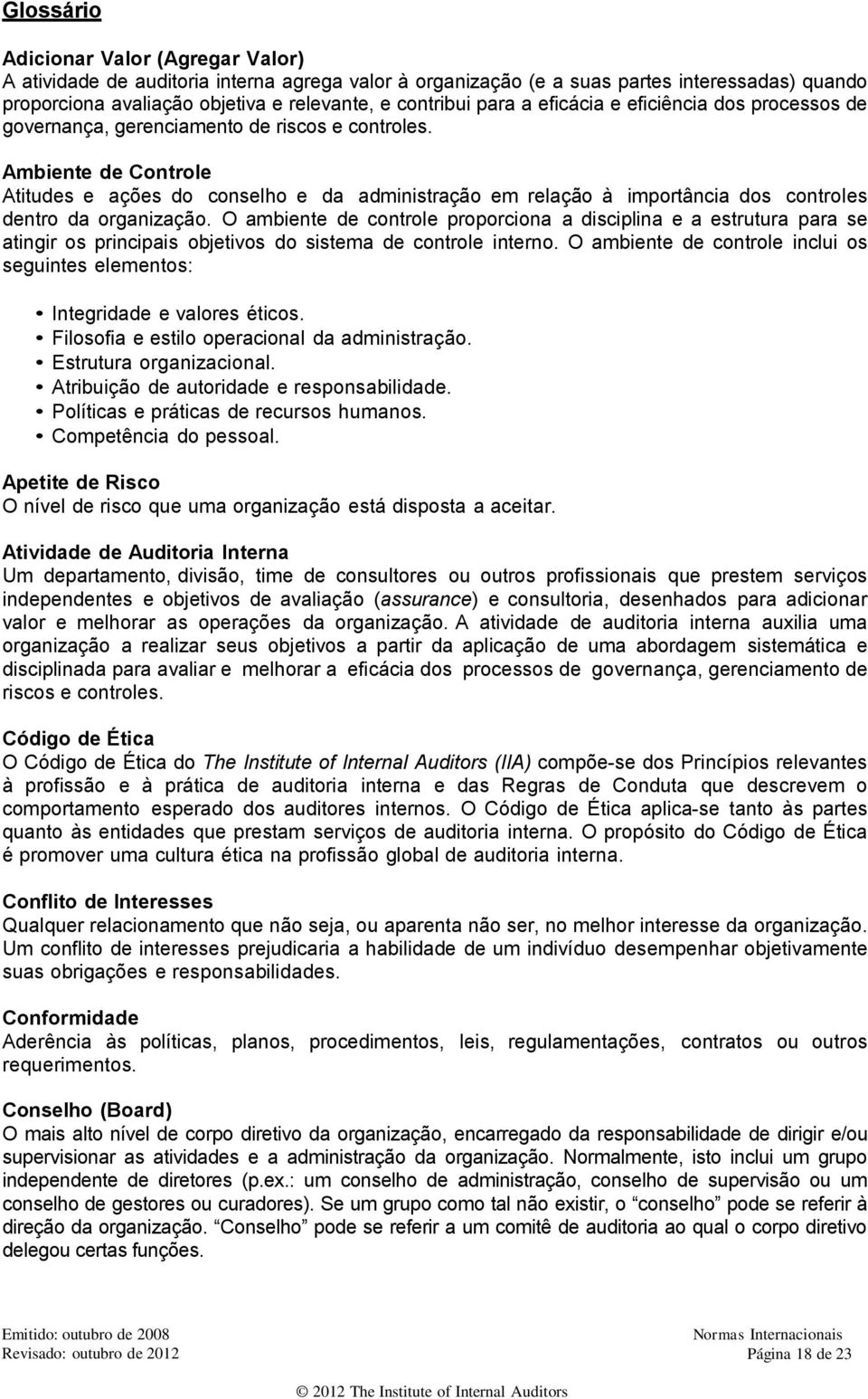 Ambiente de Controle Atitudes e ações do conselho e da administração em relação à importância dos controles dentro da organização.