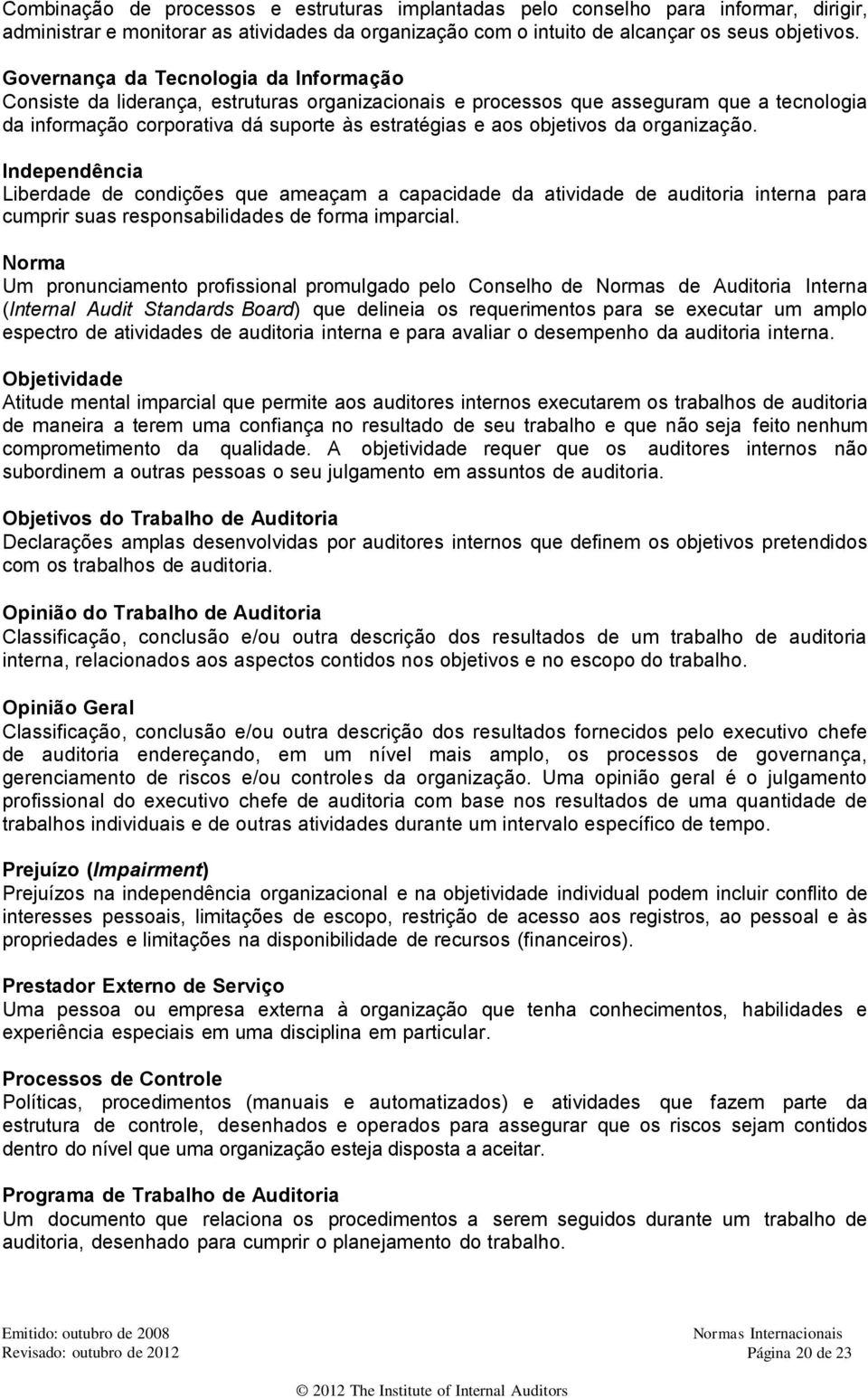 da organização. Independência Liberdade de condições que ameaçam a capacidade da atividade de auditoria interna para cumprir suas responsabilidades de forma imparcial.