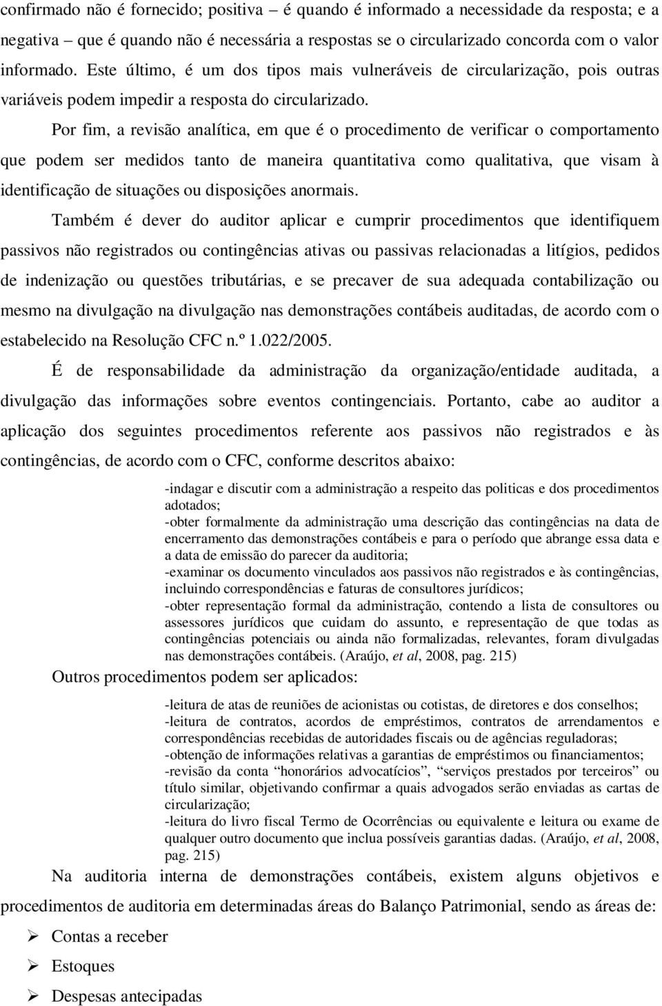 Por fim, a revisão analítica, em que é o procedimento de verificar o comportamento que podem ser medidos tanto de maneira quantitativa como qualitativa, que visam à identificação de situações ou