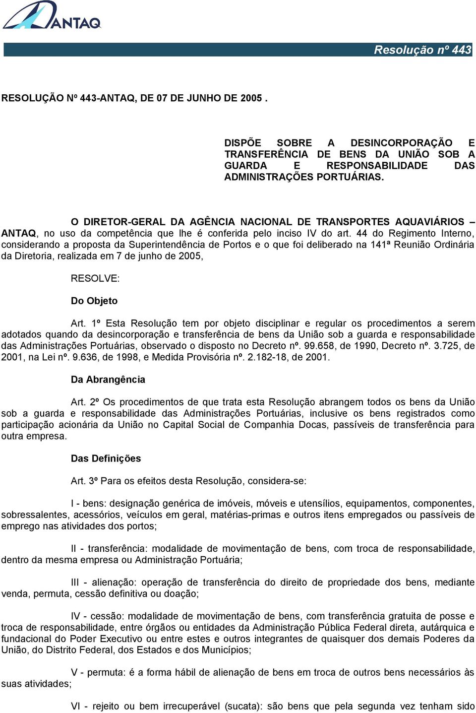 44 do Regimento Interno, considerando a proposta da Superintendência de Portos e o que foi deliberado na 141ª Reunião Ordinária da Diretoria, realizada em 7 de junho de 2005, RESOLVE: Do Objeto Art.