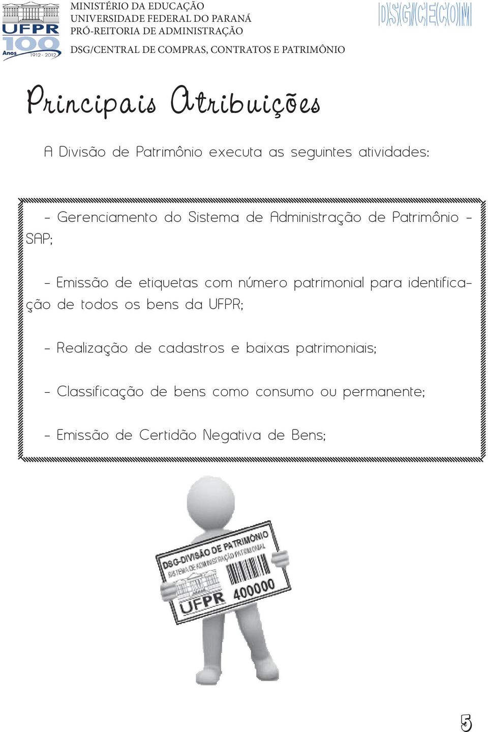 número patrimonial para identificação de todos os bens da UFPR; - Realização de cadastros e