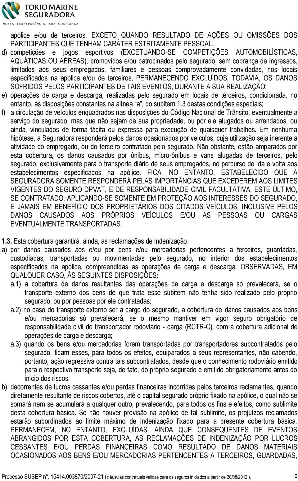 empregados, familiares e pessoas comprovadamente convidadas, nos locais especificados na apólice e/ou de terceiros, PERMANECENDO EXCLUÍDOS, TODAVIA, OS DANOS SOFRIDOS PELOS PARTICIPANTES DE TAIS