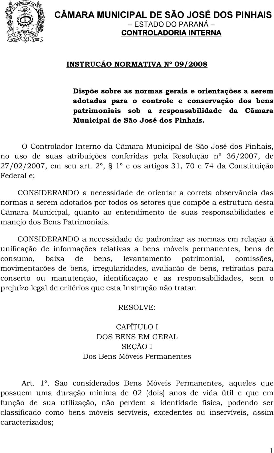 2º, 1º e os artigos 31, 70 e 74 da Constituição Federal e; CONSIDERANDO a necessidade de orientar a correta observância das normas a serem adotados por todos os setores que compõe a estrutura desta