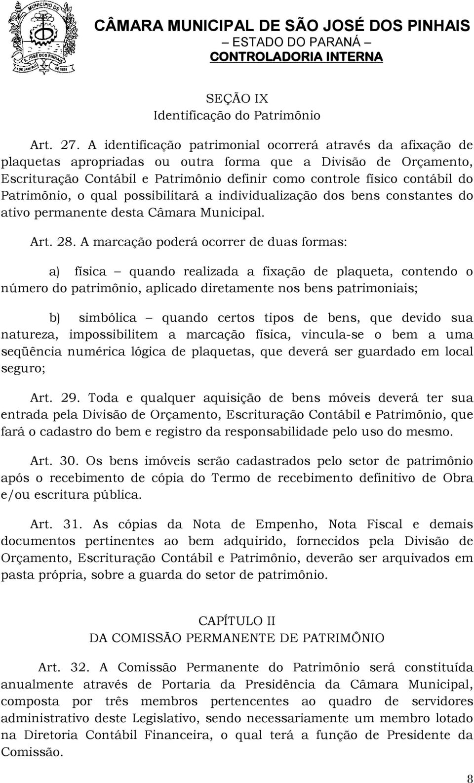 do Patrimônio, o qual possibilitará a individualização dos bens constantes do ativo permanente desta Câmara Municipal. Art. 28.