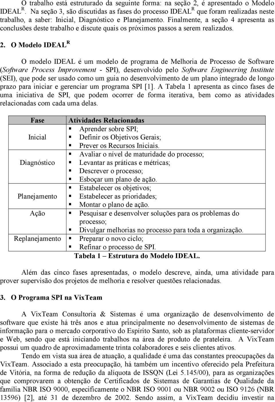 Finalmente, a seção 4 apresenta as conclusões deste trabalho e discute quais os próximos passos a serem realizados. 2.