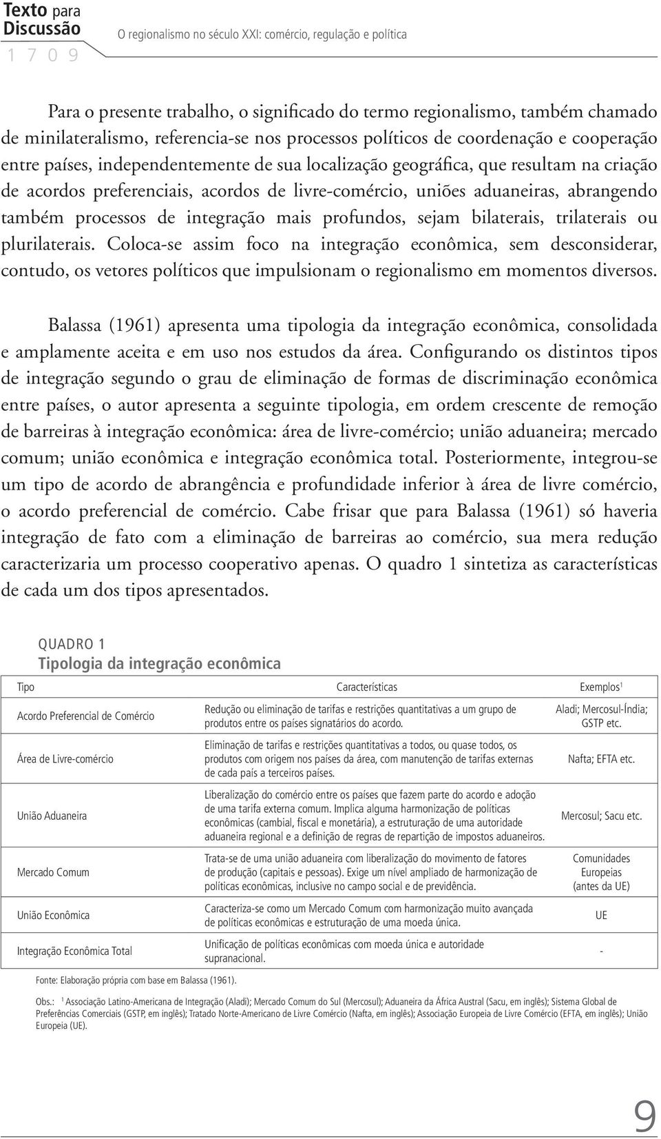 livre-comércio, uniões aduaneiras, abrangendo também processos de integração mais profundos, sejam bilaterais, trilaterais ou plurilaterais.