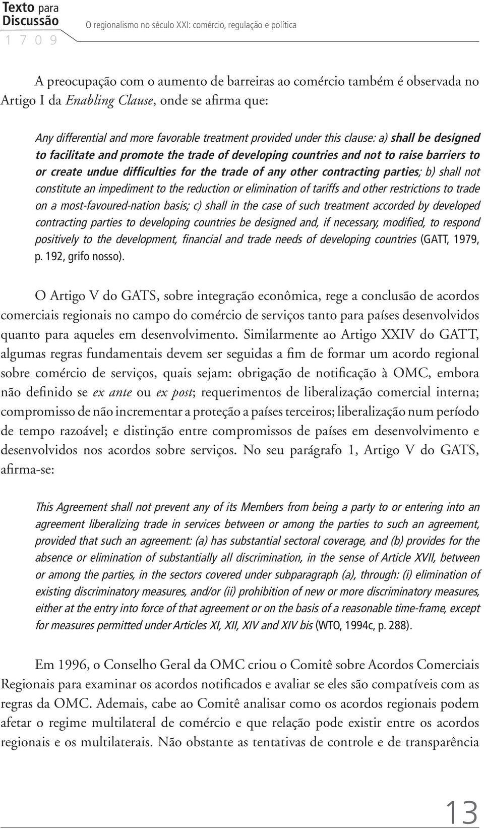 or create undue difficulties for the trade of any other contracting parties; b) shall not constitute an impediment to the reduction or elimination of tariffs and other restrictions to trade on a