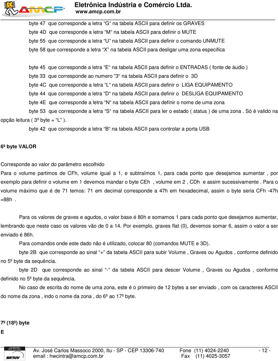 ) byte 33 que corresponde ao numero 3 na tabela ASCII para definir o 3D byte 4C que corresponde a letra L na tabela ASCII para definir o LIGA EQUIPAMENTO byte 44 que corresponde a letra D na tabela