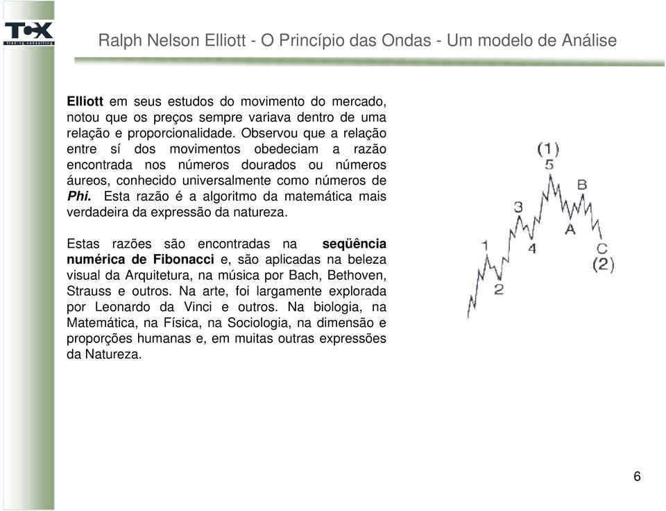 Esta razão é a algoritmo da matemática mais verdadeira da expressão da natureza.