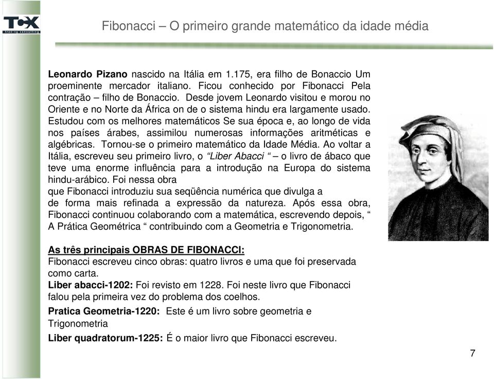 Estudou com os melhores matemáticos Se sua época e, ao longo de vida nos países árabes, assimilou numerosas informações aritméticas e algébricas. Tornou-se o primeiro matemático da Idade Média.