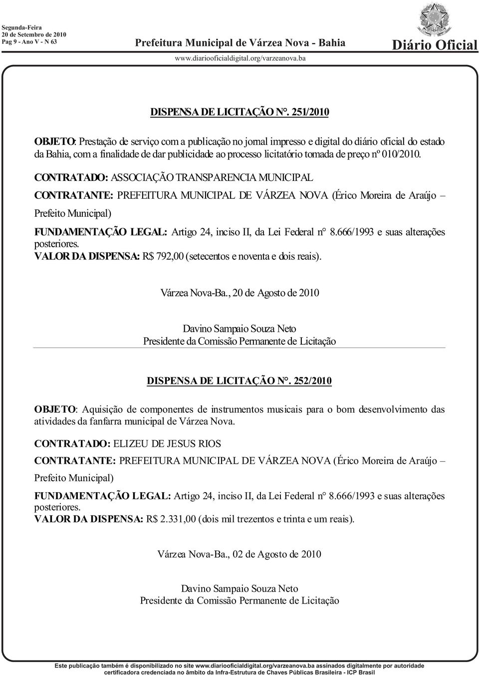 licitatório tomada de preço nº 010/2010. CONTRATADO: ASSOCIAÇÃO TRANSPARENCIA MUNICIPAL VALOR DA DISPENSA: R$ 792,00 (setecentos e noventa e dois reais). Várzea Nova-Ba.