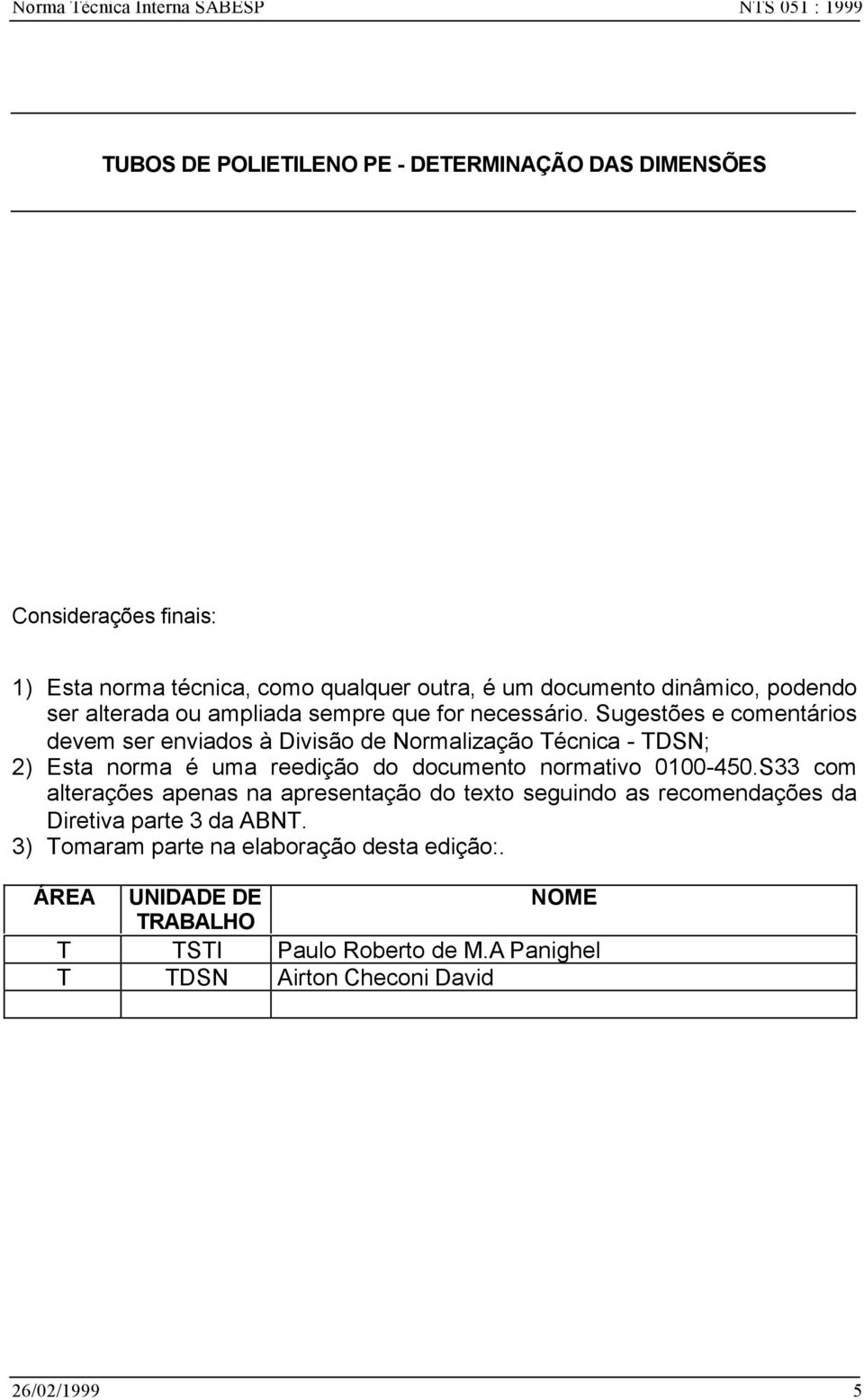 Sugestões e comentários devem ser enviados à Divisão de Normalização Técnica - TDSN; 2) Esta norma é uma reedição do documento normativo 0100-450.