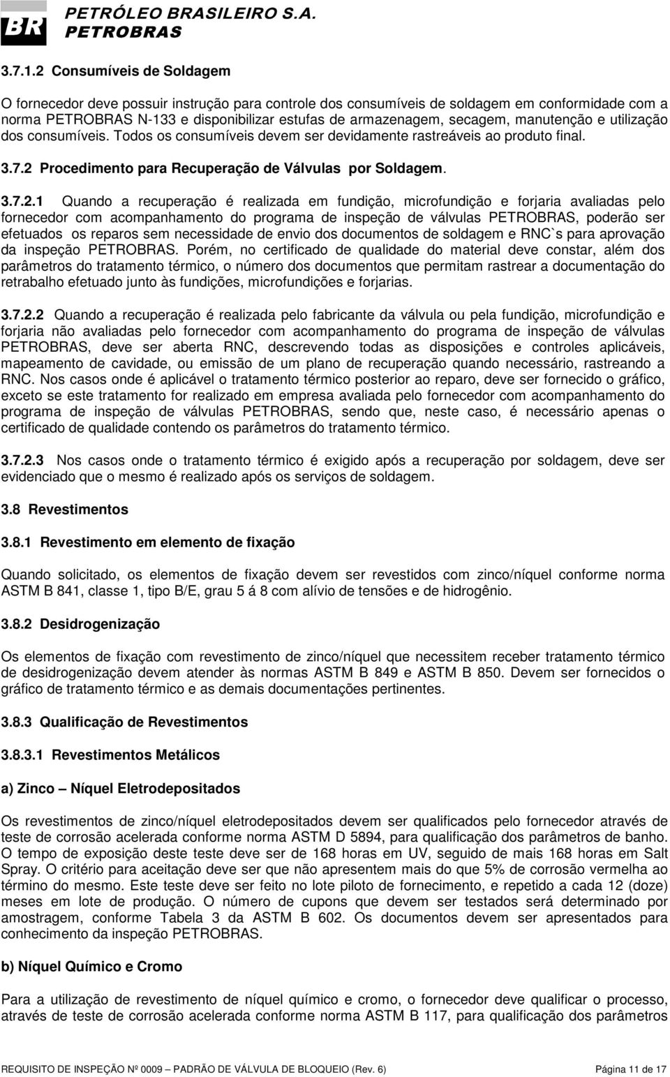 manutenção e utilização dos consumíveis. Todos os consumíveis devem ser devidamente rastreáveis ao produto final. 3.7.2 