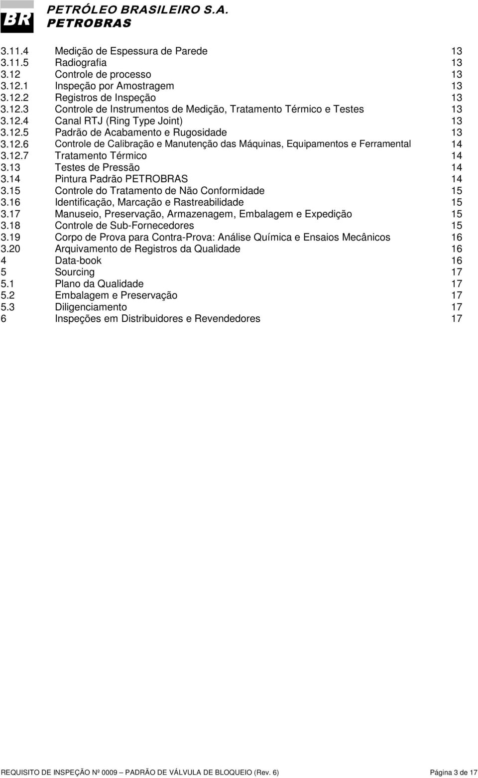 13 Testes de Pressão 14 3.14 Pintura Padrão PETROBRAS 14 3.15 Controle do Tratamento de Não Conformidade 15 3.16 Identificação, Marcação e Rastreabilidade 15 3.