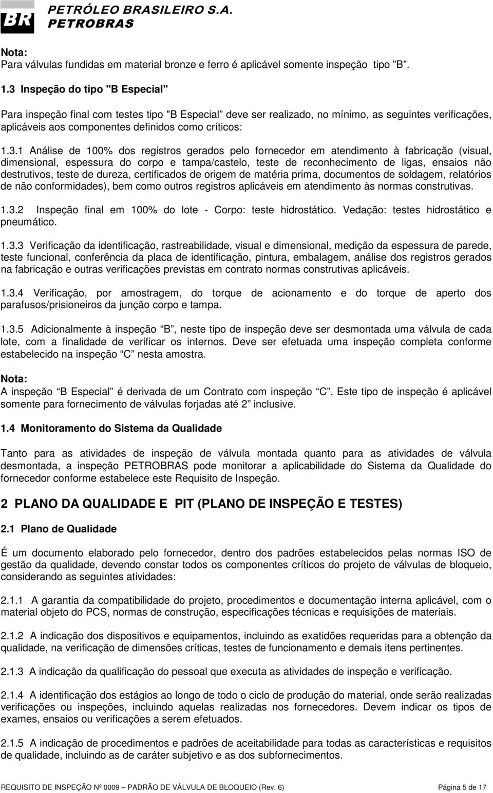 Análise de 100% dos registros gerados pelo fornecedor em atendimento à fabricação (visual, dimensional, espessura do corpo e tampa/castelo, teste de reconhecimento de ligas, ensaios não destrutivos,