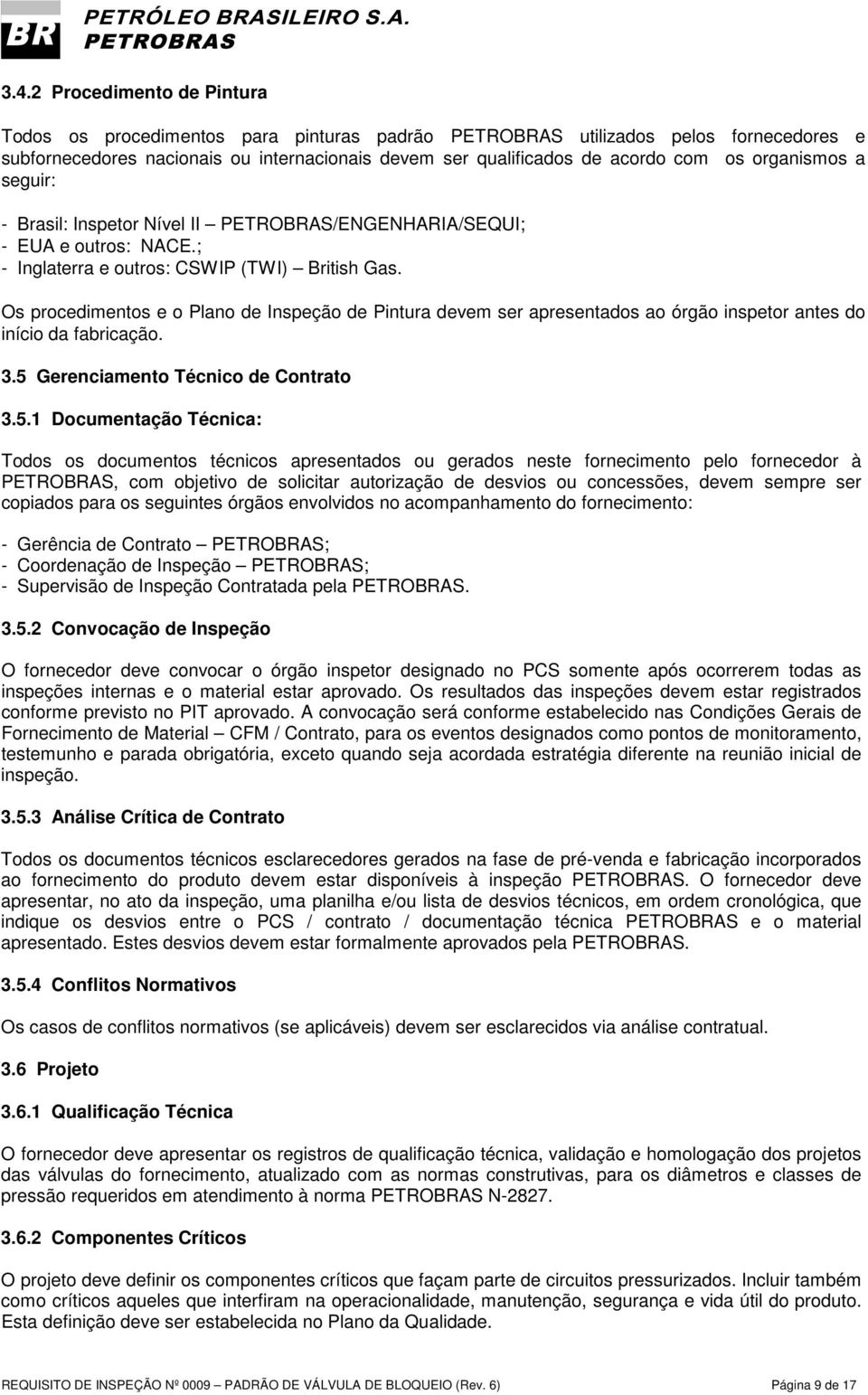 Os procedimentos e o Plano de Inspeção de Pintura devem ser apresentados ao órgão inspetor antes do início da fabricação. 3.5 