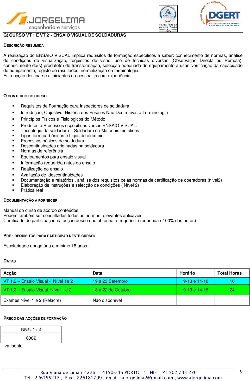 capacidade do equipamento, registo de resultados, normalização da terminologia. Esta acção destina-se se a iniciantes ou pessoal já com experiência.