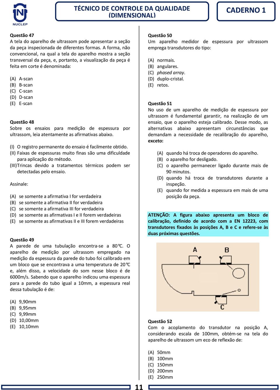 D-scan (E) E-scan Questão 48 Sobre os ensaios para medição de espessura por ultrassom, leia atentamente as afirmativas abaixo. (I) O registro permanente do ensaio é facilmente obtido.