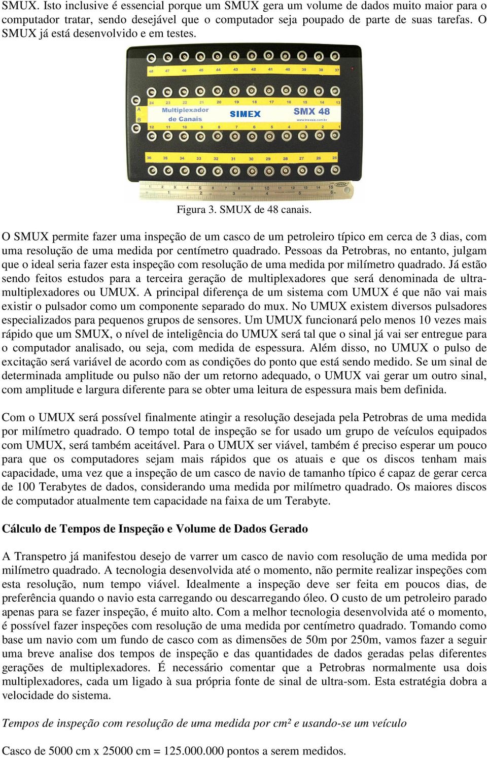 O SMUX permite fazer uma inspeção de um casco de um petroleiro típico em cerca de 3 dias, com uma resolução de uma medida por centímetro quadrado.