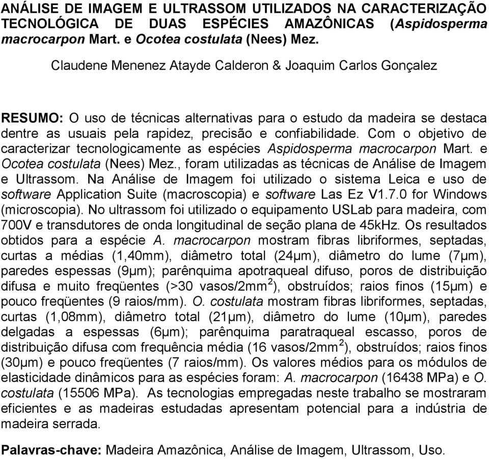 Com o objetivo de caracterizar tecnologicamente as espécies Aspidosperma macrocarpon Mart. e Ocotea costulata (Nees) Mez., foram utilizadas as técnicas de Análise de Imagem e Ultrassom.