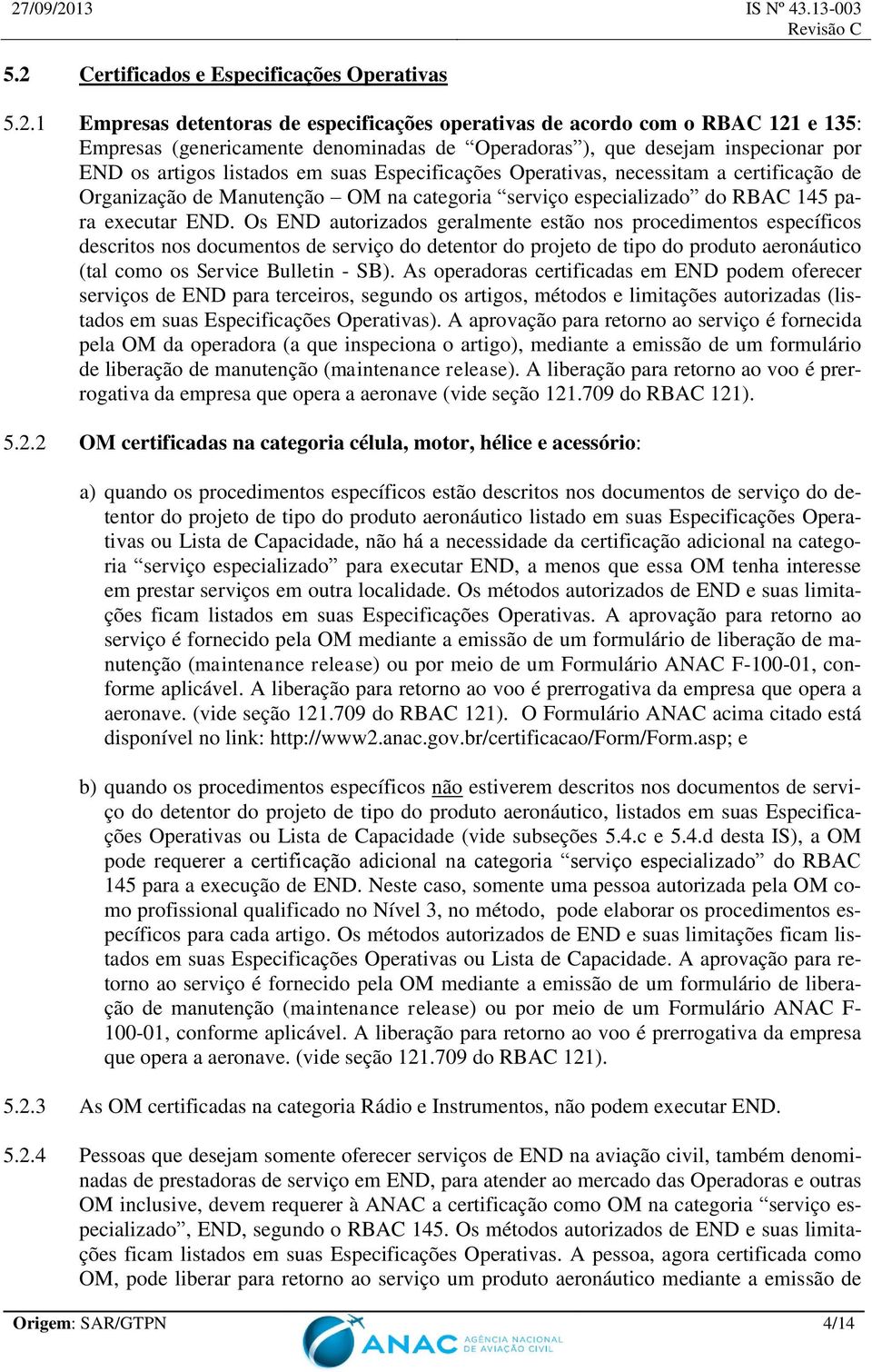 Os END autorizados geralmente estão nos procedimentos específicos descritos nos documentos de serviço do detentor do projeto de tipo do produto aeronáutico (tal como os Service Bulletin - SB).