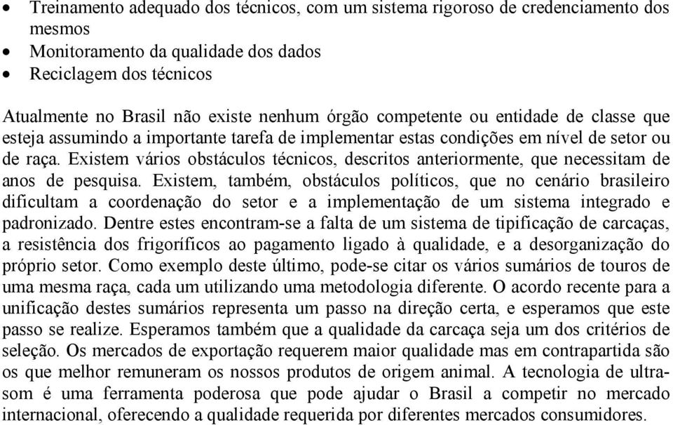 Existem vários obstáculos técnicos, descritos anteriormente, que necessitam de anos de pesquisa.