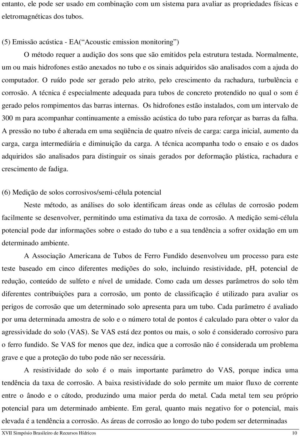 Normalmente, um ou mais hidrofones estão anexados no tubo e os sinais adquiridos são analisados com a ajuda do computador.