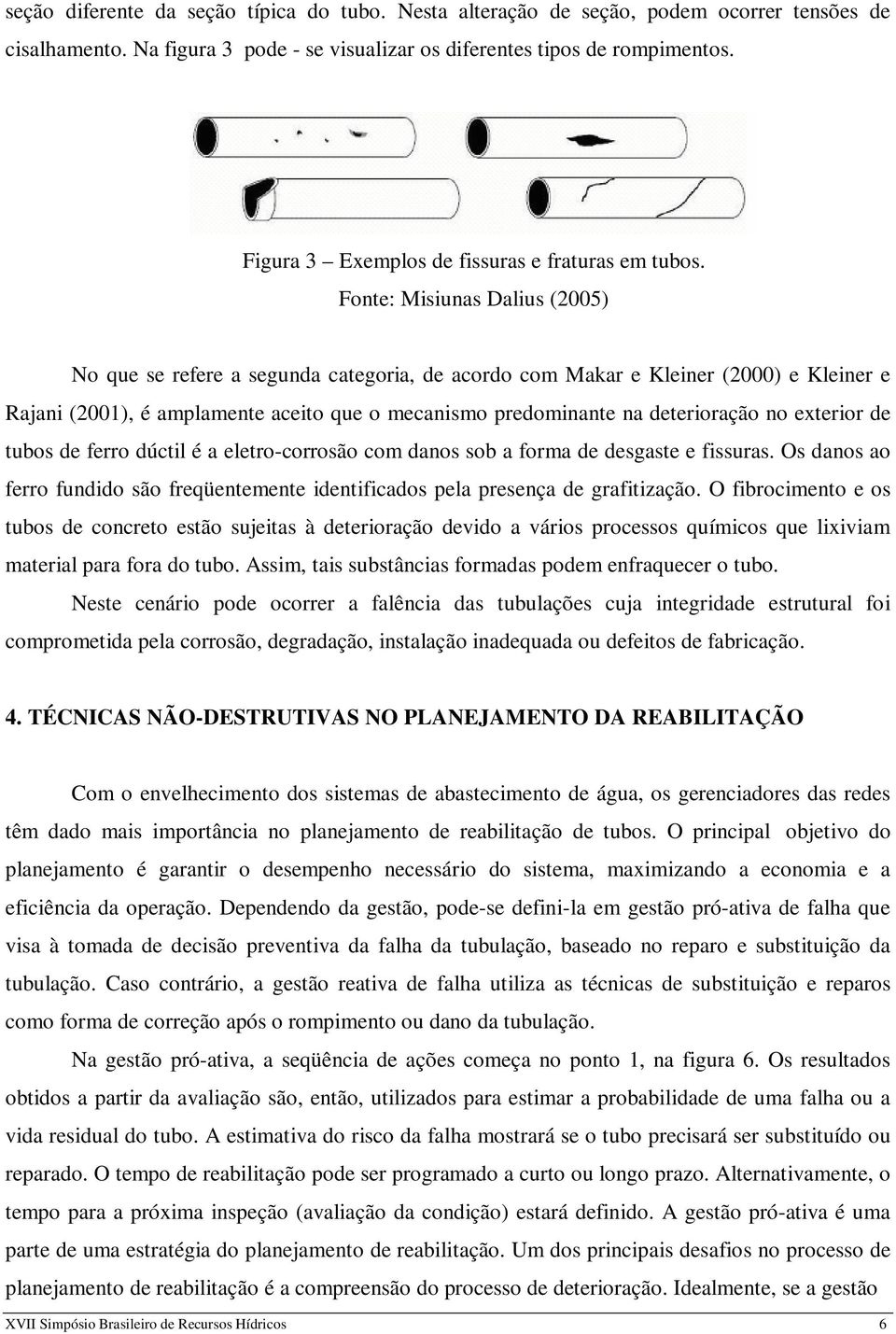 Fonte: Misiunas Dalius (2005) No que se refere a segunda categoria, de acordo com Makar e Kleiner (2000) e Kleiner e Rajani (2001), é amplamente aceito que o mecanismo predominante na deterioração no