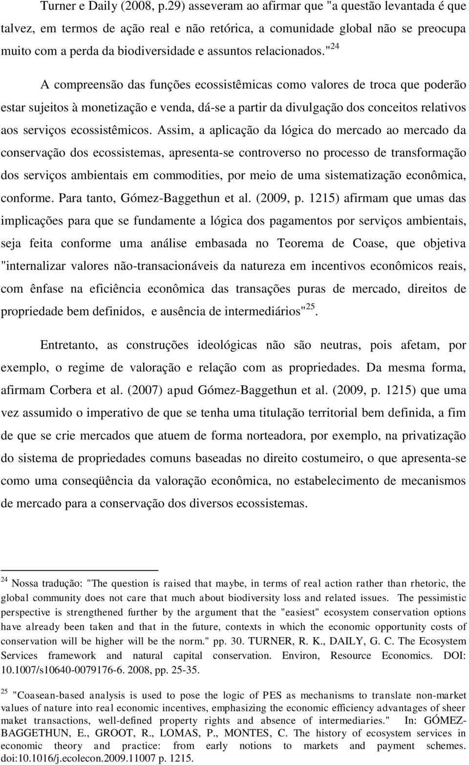 " 24 A compreensão das funções ecossistêmicas como valores de troca que poderão estar sujeitos à monetização e venda, dá-se a partir da divulgação dos conceitos relativos aos serviços ecossistêmicos.