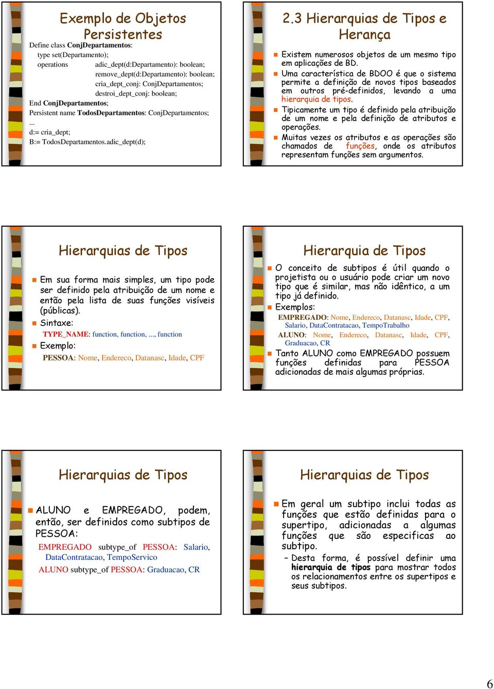 3 Hierarquias de Tipos e Herança Existem numerosos objetos de um mesmo tipo em aplicações de BD.