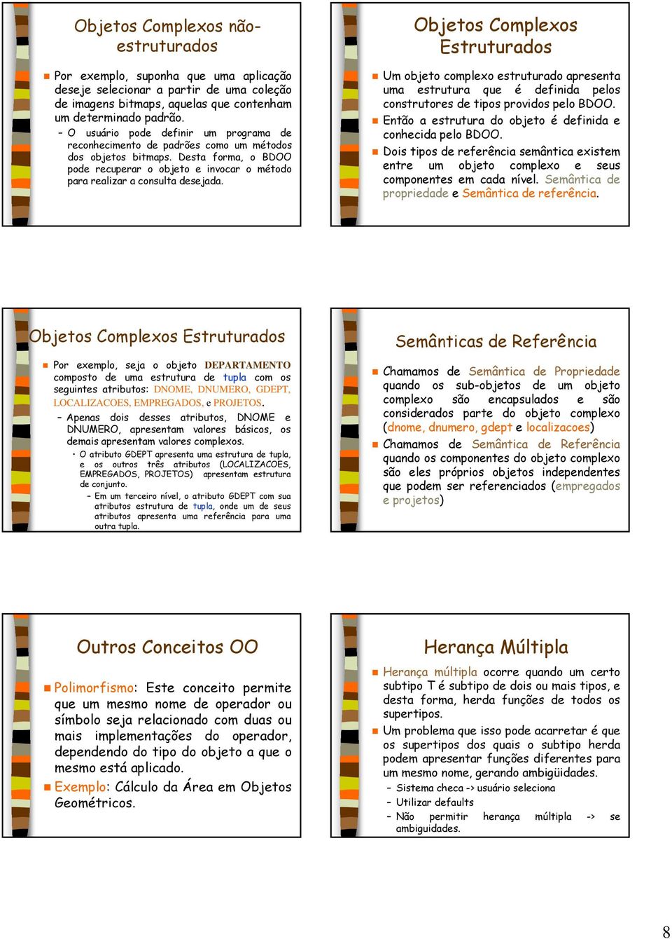 Objetos Complexos Estruturados Um objeto complexo estruturado apresenta uma estrutura que é definida pelos construtores de tipos providos pelo BDOO.