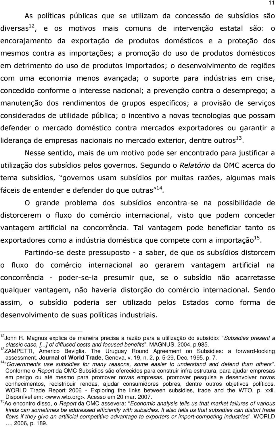 suporte para indústrias em crise, concedido conforme o interesse nacional; a prevenção contra o desemprego; a manutenção dos rendimentos de grupos específicos; a provisão de serviços considerados de