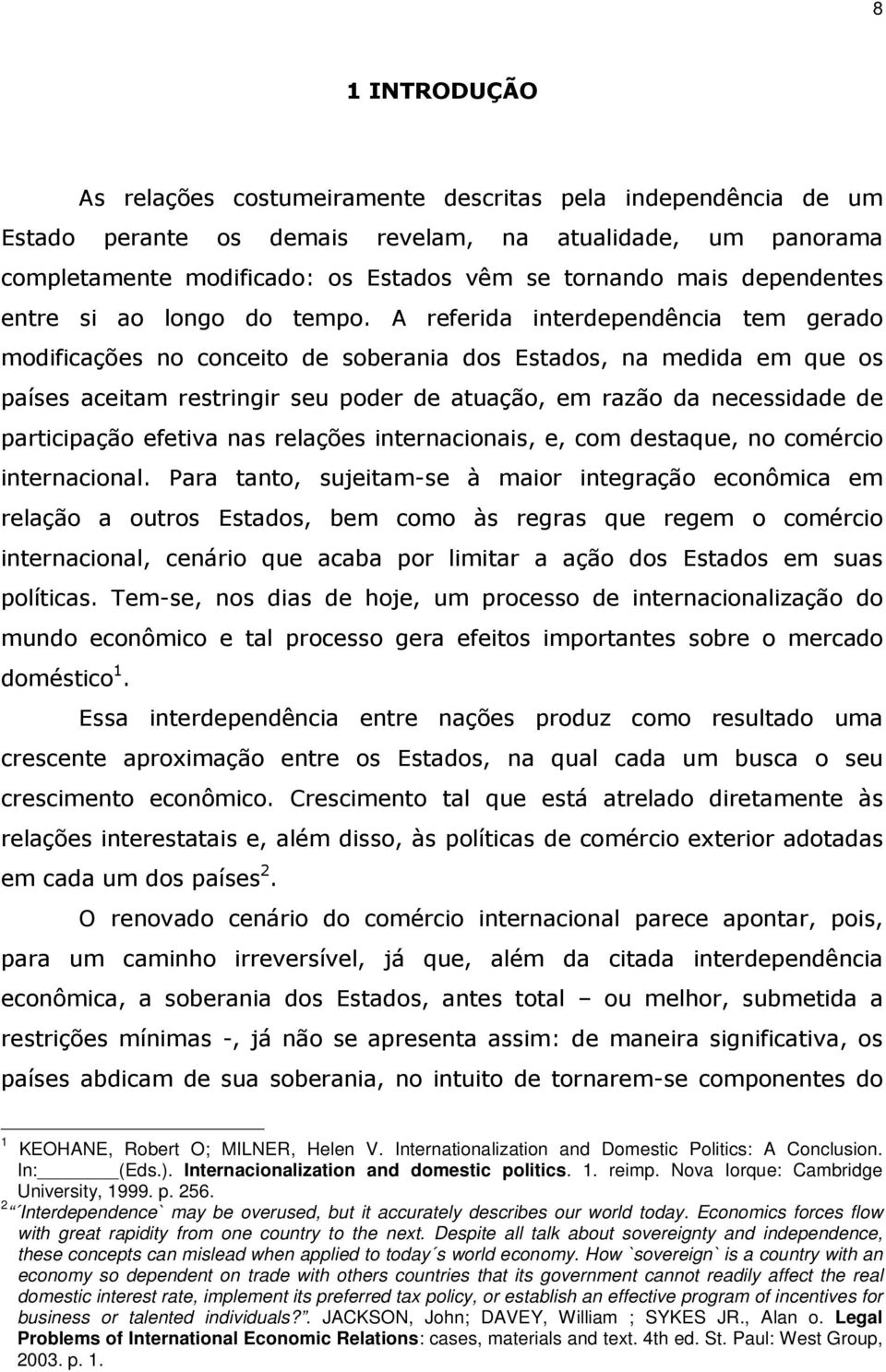 A referida interdependência tem gerado modificações no conceito de soberania dos Estados, na medida em que os países aceitam restringir seu poder de atuação, em razão da necessidade de participação