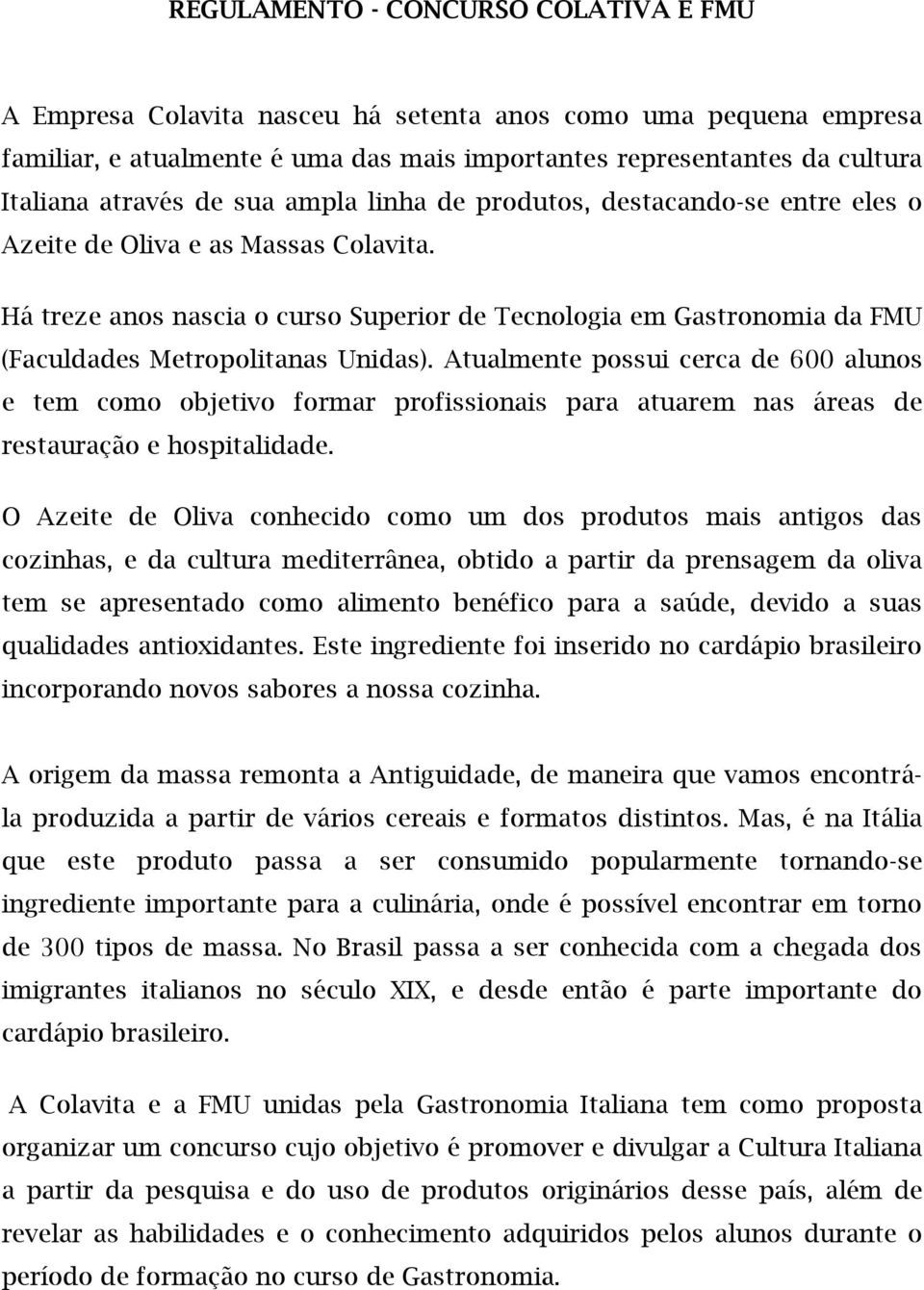 Há treze anos nascia o curso Superior de Tecnologia em Gastronomia da FMU (Faculdades Metropolitanas Unidas).