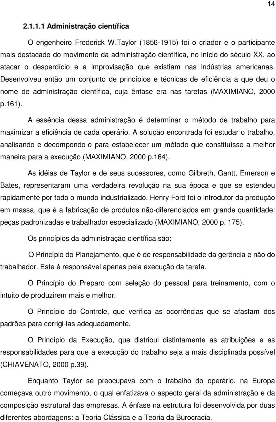 americanas. Desenvolveu então um conjunto de princípios e técnicas de eficiência a que deu o nome de administração científica, cuja ênfase era nas tarefas (MAXIMIANO, 2000 p.161).