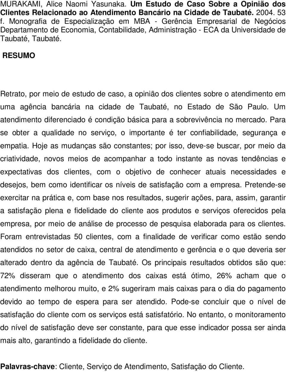 RESUMO Retrato, por meio de estudo de caso, a opinião dos clientes sobre o atendimento em uma agência bancária na cidade de Taubaté, no Estado de São Paulo.