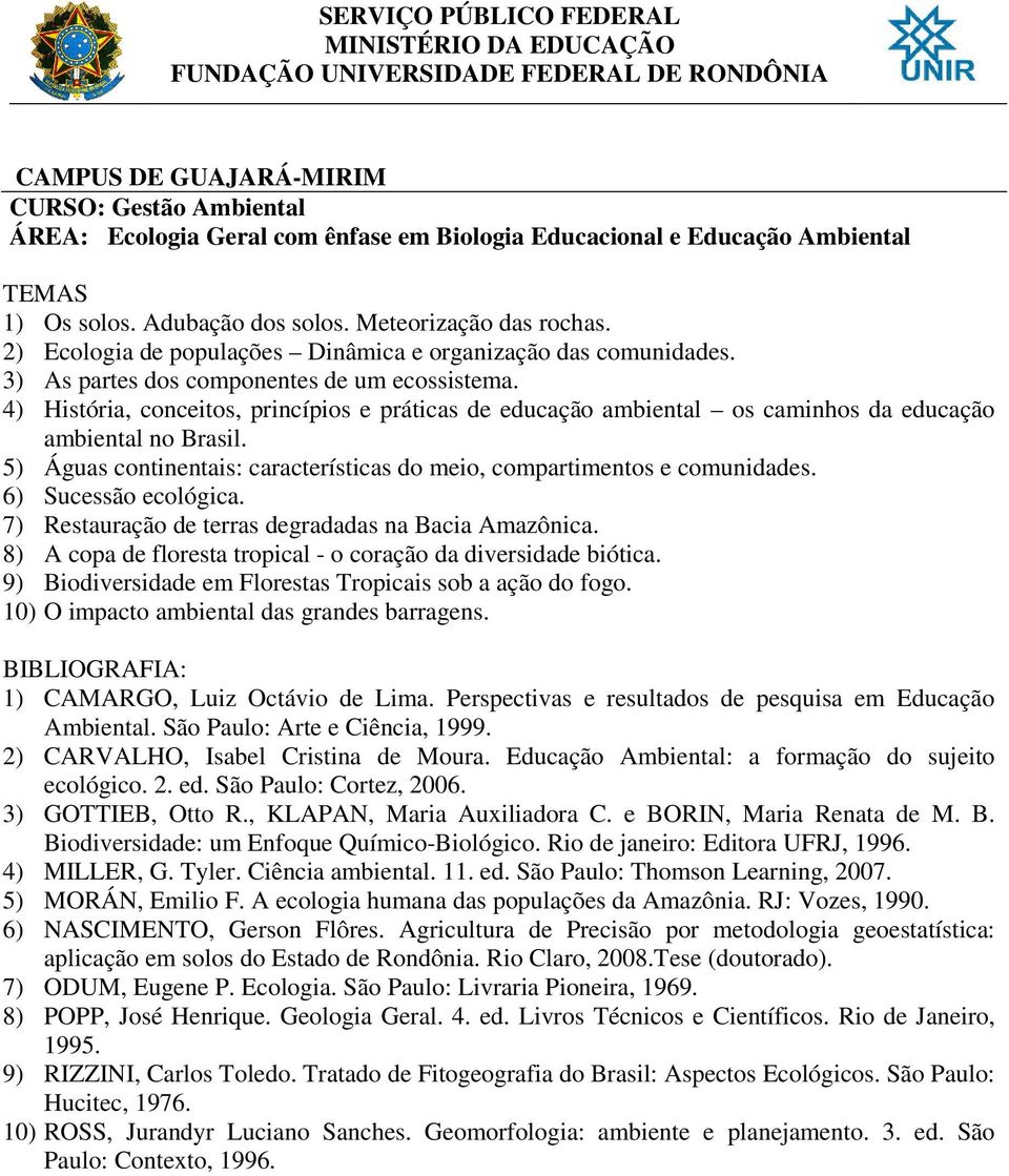 4) História, conceitos, princípios e práticas de educação ambiental os caminhos da educação ambiental no Brasil. 5) Águas continentais: características do meio, compartimentos e comunidades.