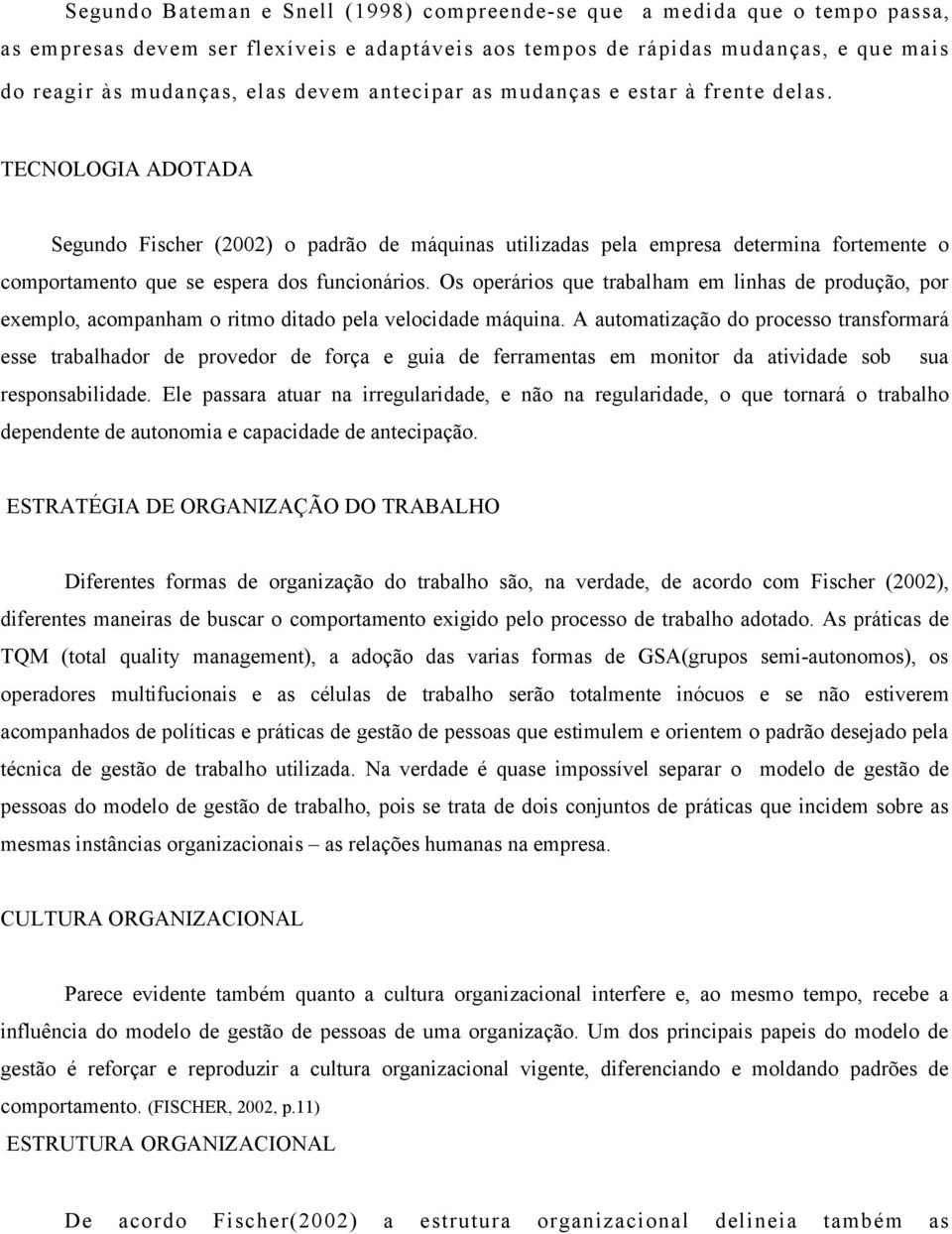 TECNOLOGIA ADOTADA Segundo Fischer (2002) o padrão de máquinas utilizadas pela empresa determina fortemente o comportamento que se espera dos funcionários.