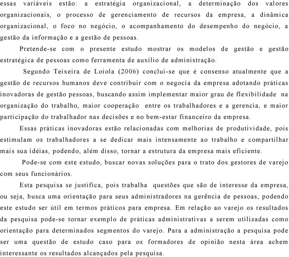 Pretende-se com o presente estudo mostrar os modelos de gestão e gestão estratégica de pessoas como ferramenta de auxílio de administração.